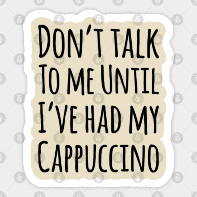 Funny Cappuccino Quote - Don't talk to me until I've had my Cappuccino Sticker by Inspire Enclave